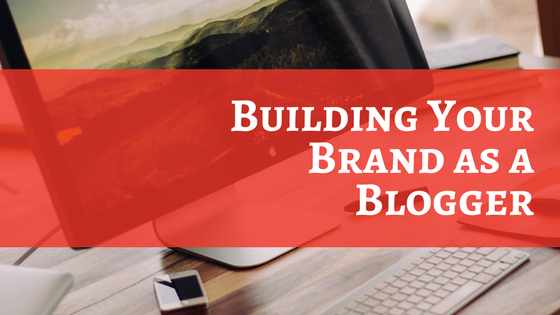 Building Your Brand As A Blogger