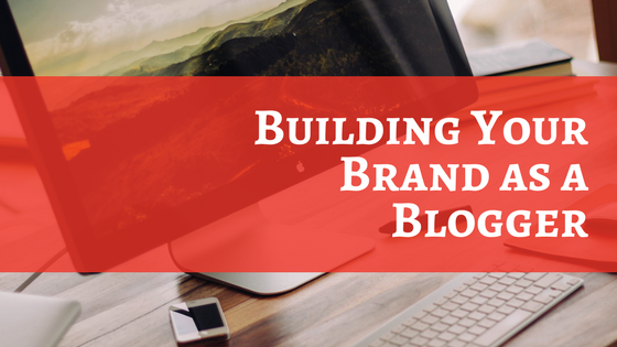 Building Your Brand As A Blogger